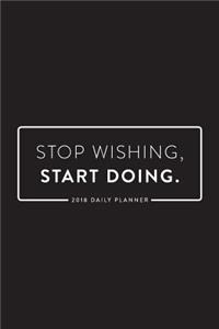 2018 Daily Planner; Stop Wishing Start Doing