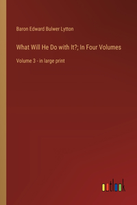 What Will He Do with It?; In Four Volumes