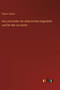 Iron und Isolde, ein altdeutsches Sagenbild, und Der Bär von Berlin