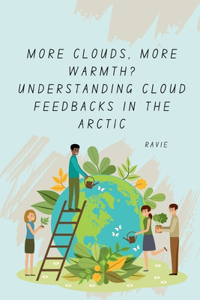 More Clouds, More Warmth? Understanding Cloud Feedbacks in the Arctic