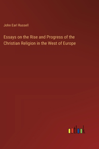 Essays on the Rise and Progress of the Christian Religion in the West of Europe