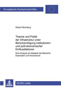 Theorie Und Politik Der Infrastruktur Unter Beruecksichtigung Institutionen- Und Polit-Oekonomischer Einflussfaktoren