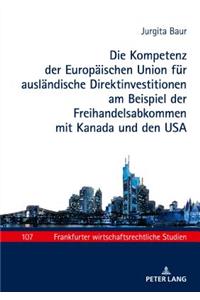 Kompetenz der Europaeischen Union fuer auslaendische Direktinvestitionen am Beispiel der Freihandelsabkommen mit Kanada und den USA