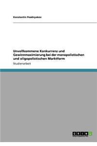 Unvollkommene Konkurrenz und Gewinnmaximierung bei der monopolistischen und oligopolistischen Marktform