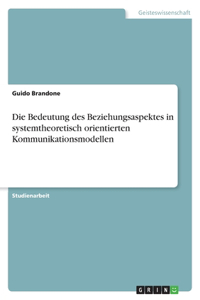 Die Bedeutung des Beziehungsaspektes in systemtheoretisch orientierten Kommunikationsmodellen