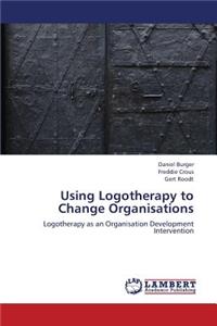 Using Logotherapy to Change Organisations
