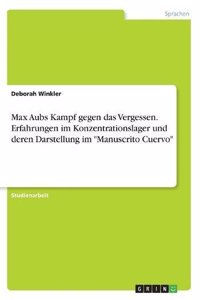 Max Aubs Kampf gegen das Vergessen. Erfahrungen im Konzentrationslager und deren Darstellung im 