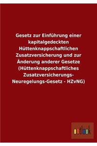 Gesetz zur Einführung einer kapitalgedeckten Hüttenknappschaftlichen Zusatzversicherung und zur Änderung anderer Gesetze (Hüttenknappschaftliches Zusatzversicherungs- Neuregelungs-Gesetz - HZvNG)