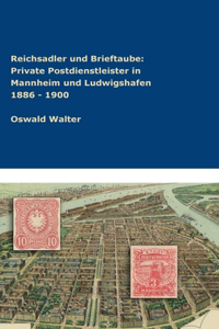 Reichsadler und Brieftaube Private Postdienstleister in Mannheim und Ludwigshafen 1886 - 1900