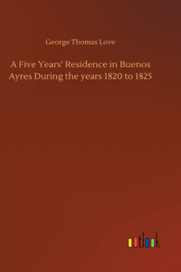 Five Years' Residence in Buenos Ayres During the years 1820 to 1825