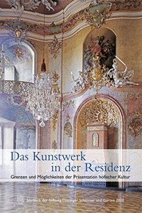 Kunstwerk in Der Residenz. Grenzen Und Moglichkeiten Der Prasentation Hofischer Kultur