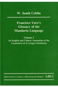 Francisco Varo's Glossary of the Mandarin Language: Vol. 1: An English and Chinese Annotation of the Vocabulario de la Lengua Mandarina Vol. 2: Pinyin and English Index of the Vocabulario de la Lengua