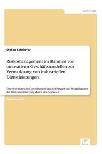 Risikomanagement im Rahmen von innovativen Geschäftsmodellen zur Vermarktung von industriellen Dienstleistungen