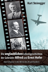 unglaublichen Lebensgeschichten der Gebrüder Alfred und Ernst Hofer