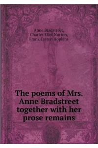 The Poems of Mrs. Anne Bradstreet Together with Her Prose Remains