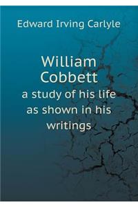 William Cobbett a study of his life as shown in his writings