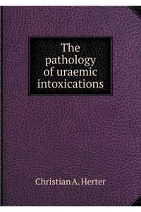 The Pathology of Uraemic Intoxications