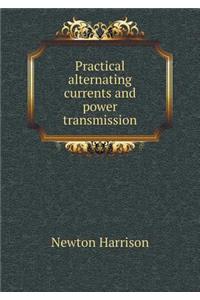 Practical Alternating Currents and Power Transmission