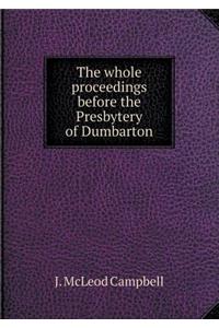 The Whole Proceedings Before the Presbytery of Dumbarton