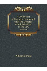 A Collection of Statutes Connected with the General Administration of the Law Volume 6
