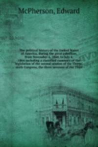 political history of the United States of America, during the great rebellion, from November 6, 1860, to July 4, 1864 including a classified summary of the legislation of the second session of the Thirty-sixth Congress, the three sessions of the Th