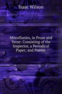 Miscellanies, in Prose and Verse: Consisting of the Inspector, a Periodical Paper; and Poems .