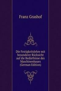 Die Festigkeitslehre mit besonderer Rucksicht auf die Bedurfnisse des Maschinenbaues (German Edition)