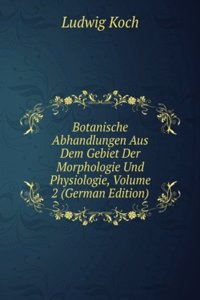 Botanische Abhandlungen Aus Dem Gebiet Der Morphologie Und Physiologie, Volume 2 (German Edition)