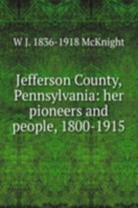 Jefferson County, Pennsylvania: her pioneers and people, 1800-1915