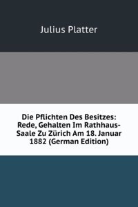 Die Pflichten Des Besitzes: Rede, Gehalten Im Rathhaus-Saale Zu Zurich Am 18. Januar 1882 (German Edition)