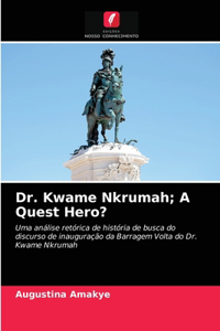 Dr. Kwame Nkrumah; A Quest Hero?