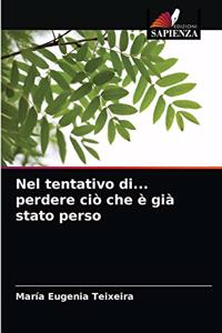 Nel tentativo di... perdere ciò che è già stato perso