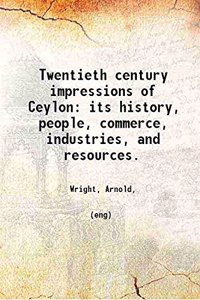 Ceylon: Twentieth Century Impressions - Its history, people, commerce , industries and resources.