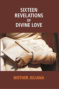 Sixteen Revelations of Divine Love: Shewed to a Devout Servant of Our Lord, Called