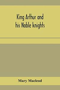 King Arthur and his noble knights; Stories from Sir Thomas Malory's
