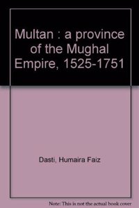 Multan, a province of the Mughal Empire, 1525-1751 [Jan 01, 1998] Dasti, Humaira Faiz