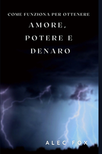 Come Funziona Per Ottenere Amore, Potere E Denaro
