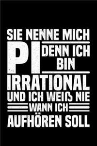 Sie Nenne Mich Pi Denn Ich Bin Irrational Und Ich Weiß Nie Wann Ich Aufhören Soll