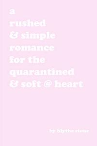 A rushed & simple romance for the quarantined & soft @ heart