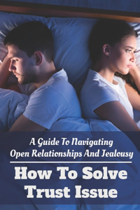 A Guide To Navigating Open Relationships And Jealousy