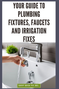 Your Guide to Plumbing Fixtures, Faucets and Irrigation Fixes