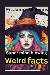 super mind blowing weird fact