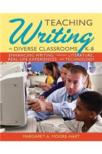 Teaching Writing in Diverse Classrooms, K-8: Enhancing Writing Through Literature, Real-Life Experiences, and Technology