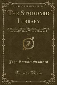 The Stoddard Library, Vol. 7: A Thousand Hours of Entertainment with the World's Great Writers; Illustrated (Classic Reprint): A Thousand Hours of Entertainment with the World's Great Writers; Illustrated (Classic Reprint)