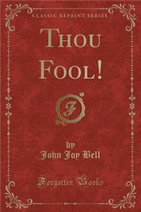 Thou Fool! (Classic Reprint)