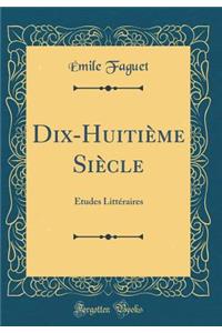 Dix-Huitiï¿½me Siï¿½cle: ï¿½tudes Littï¿½raires (Classic Reprint)