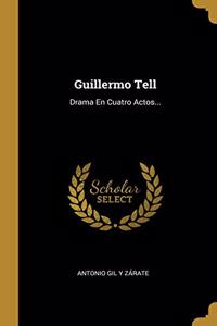 Guillermo Tell: Drama En Cuatro Actos...