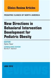 New Directions in Behavioral Intervention Development for Pediatric Obesity, An Issue of Pediatric Clinics of North America