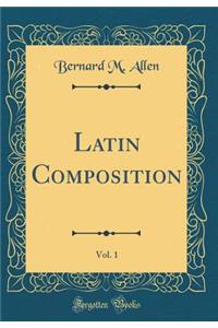 Latin Composition, Vol. 1 (Classic Reprint)