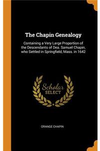 The Chapin Genealogy: Containing a Very Large Proportion of the Descendants of Dea. Samuel Chapin, Who Settled in Springfield, Mass. in 1642